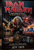 IRON MAIDEN: FROM LONDON BEGINNINGS TO HEAVY METAL LEGENDS The Story, Music, Members, Albums, and Enduring Legacy of an Iconic Band B0HGN24XMH Book Cover