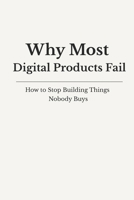 Why Digital Products Fail: How to Stop Building Things Nobody Buys B0GL2WG3X1 Book Cover