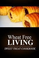 Wheat Free Livin' - Sweet Treat Cookbook: Wheat free living on the wheat free diet 1499191642 Book Cover