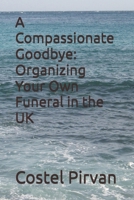 A Compassionate Goodbye: Organizing Your Own Funeral in the UK B0DTDS21M8 Book Cover
