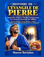 HISTOIRE DE L'ÉVANGILE DE PIERRE: Prédicateur Dont Les Paroles Transpercèrent Les Cœurs Et Sauvèrent Des Milliers Récit De Portes De Prison Ouvertes À ... Vision Qui Mit Fin Aux Lo (French Edition) B0HK28KW2V Book Cover