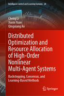 Distributed Optimization and Resource Allocation of High-Order Nonlinear Multi-Agent Systems: Backstepping, Consensus, and Learning-Based Methods (Intelligent Control and Learning Systems, 28) 9819253144 Book Cover