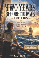 Two Years Before the Mast for Kids: The True Sea Adventures of Richard Henry Dana, Jr. (Illustrated) B0FNVQ1GQP Book Cover
