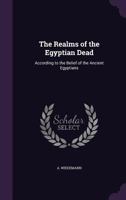The realms of the Egyptian dead, according to the belief of the ancient Egyptians 1729600530 Book Cover