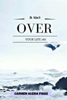It Ain't Over: Your Life 180 1544097581 Book Cover
