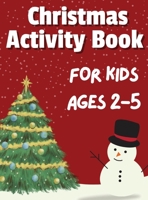 Christmas Activity Book for Kids Ages 2-5: 50+ Big, Cute and Simple Activity Pages | Coloring, Scissor Skills, Dot Marker, How to draw, Mazes and ... Stocking Stuffers for Kids | 116 Pages 6249304258 Book Cover