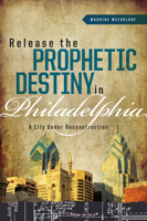 Releasing the Prophetic Destiny in Philadelphia: A City under Reconstruction 0979322758 Book Cover