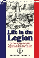 Life in the Legion: The Experiences of a British Volunteer in the French Foreign Legion in the Late 19th Century 0857067842 Book Cover