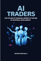 AI Traders: The Future of Financial Markets in the Age of Artificial Intelligence 1923452150 Book Cover
