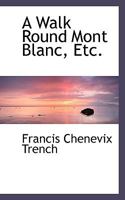 A Walk Round Mont Blanc, Etc 1240928092 Book Cover