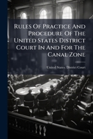 Rules Of Practice And Procedure Of The United States District Court In And For The Canal Zone: Adopted April, 1920... 127837826X Book Cover