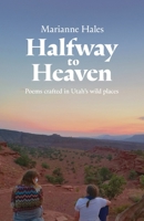 Halfway to Heaven: Poems Crafted in Utah's Wild Places 1958720100 Book Cover