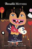 Horrible Mothers: Breach of a Sacred Trust 1438969546 Book Cover