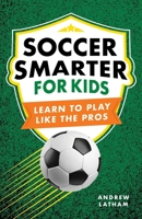 Soccer Smarter for Kids: Learn to Play Like the Pros B0FHRCCRK1 Book Cover