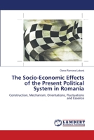 The Socio-Economic Effects of the Present Political System in Romania: Construction, Mechanism, Orientations, Fluctuations and Essence 3659498076 Book Cover