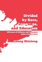 Divided by Race, Language, and Education: 200 years of Defiance and Deference under Colonial Rule 981143400X Book Cover