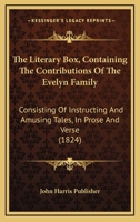 The Literary Box, Containing The Contributions Of The Evelyn Family: Consisting Of Instructing And Amusing Tales, In Prose And Verse 1120898595 Book Cover