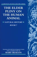 The Elder Pliny on the Human Animal: Natural History Book 7 (Clarendon Ancient History Series) 019927701X Book Cover