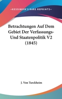 Betrachtungen Auf Dem Gebiet Der Verfassungs-Und Staatenpolitik V2 (1845) 1167638182 Book Cover