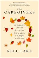 The Caregivers: A Support Group's Stories of Slow Loss, Courage, and Love 1451674155 Book Cover