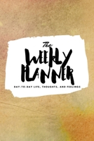 The Weekly Planner: Day-To-Day Life, Thoughts, and Feelings (6x9 Softcover Planner) 1222237679 Book Cover