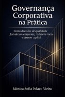 Governança Corporativa na Prática: Como decisões de qualidade fortalecem empresas, reduzem riscos e atraem capital (Portuguese Edition) 6502049222 Book Cover