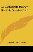 La Cathedrale Du Puy: Histoire Et Archeologie (1897) 116012924X Book Cover