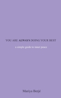 You Are Always Doing Your Best: A Simple Guide To Inner Peace 1973100827 Book Cover