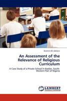 An Assessment of the Relevance of Religious Curriculum: A Case Study of a Private School in Ibadan, South-Western Part of Nigeria 3846512281 Book Cover