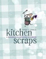 Kitchen Scraps: A Humorous Illustrated Cookbook 1552859894 Book Cover