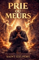 Prier Ou Mourir: Pourquoi La Prière n'Est Plus Optionnelle B0G4T2LK7C Book Cover
