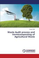 Waste Audit Process and Vermicomposting of Agricultural Waste 365957046X Book Cover