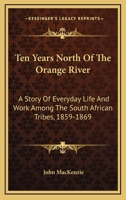 Ten years north of the Orange River;: A story of everyday life and work among the South African tribes, from 1859-1869 (Cass Library of African studies. Missionary researches and travels) 1017418985 Book Cover