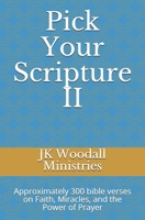 Pick Your Scripture II: Approximately 300 bible verses on Faith, Miracles, and the Power of Prayer B087CVG9CK Book Cover