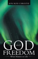 God and Freedom: What Matters in Life 1512744573 Book Cover