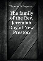 The family of the Rev. Jeremiah Day of New Preston to January 1, 1900; a genealogical appendix to The chronicles of the Day family 1341163679 Book Cover