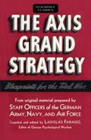 The Axis Grand Strategy Blueprints for the Total War from Original Material Prepared by Staff Officers o/t German Military 0811737616 Book Cover