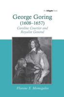 George Goring (1608-1657): Caroline Courtier and Royalist General 0754652998 Book Cover