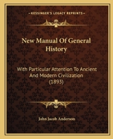 New Manual Of General History: With Particular Attention To Ancient And Modern Civilization ...: For The Use Of Colleges, High Schools, Academies 1272943232 Book Cover