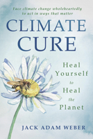 Climate Cure: Heal Yourself to Heal the Planet 0738764876 Book Cover
