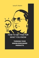 How to Get Paid for What You Know: Turning your knowledge-based products B0F79L3WC5 Book Cover