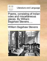 Poems, consisting of Indian odes and miscellaneous pieces. By William Bagshaw Stevens, ... 1170613136 Book Cover