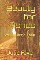 Beauty for Ashes: We Can Begin Again 1070539279 Book Cover