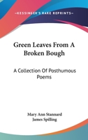 Green Leaves From A Broken Bough: A Collection Of Posthumous Poems 1163256234 Book Cover