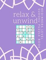 Relax and Unwind Beginners Level Sudoku Book: 200 Sudoku Puzzles For Your Entertainment Solutions Included LARGE PRINT 109763874X Book Cover