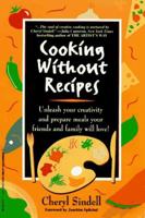 Cooking Without Recipes: Unleash Your Creativity and Prepare Meals Your Friends and Family Will Love! 157566142X Book Cover