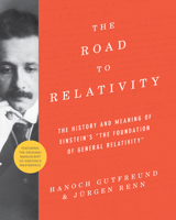 The Road to Relativity: The History and Meaning of Einstein's "the Foundation of General Relativity," Featuring the Original Manuscript of Einstein's Masterpiece 0691175810 Book Cover