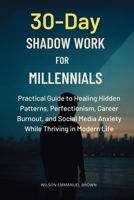 30-Day Shadow Work for Millennials: Practical Guide to Healing Hidden Patterns, Perfectionism, Career Burnout, and Social Media Anxiety While Thriving in Modern Life 1923604570 Book Cover
