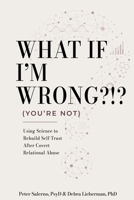What If I'm Wrong?!? (You're Not): Using Science to Rebuild Self-Trust After Covert Relational Abuse B0H4PYK7R2 Book Cover