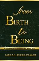 From Birth to Being: A journey where Consciousness is your GPS B0DVQ6MHLB Book Cover